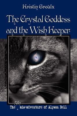 The Crystal Goddess and the Wish Keeper (The mis-adventures of Alyson Bell Book 5)